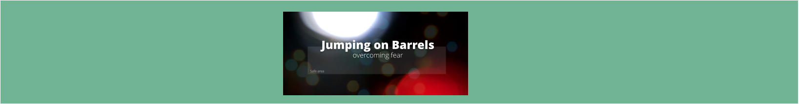 Jumping on Barrels overcoming fear
